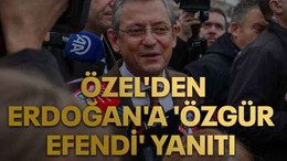 Özgür Özel'den Erdoğan'a 'Özgür efendi' yanıtı